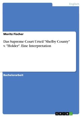 Fischer |  Das Supreme Court Urteil "Shelby County" v. "Holder". Eine Interpretation | Buch |  Sack Fachmedien