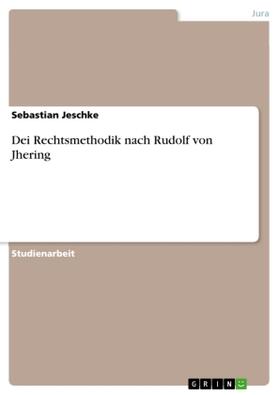 Jeschke |  Dei Rechtsmethodik nach Rudolf von Jhering | Buch |  Sack Fachmedien