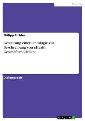 Richter |  Gestaltung einer Ontologie zur Beschreibung von eHealth Geschäftsmodellen | eBook | Sack Fachmedien