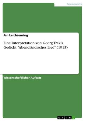 Leichsenring |  Eine Interpretation von Georg Trakls Gedicht "Abendländisches Lied" (1913) | Buch |  Sack Fachmedien