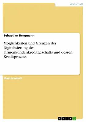 Bergmann |  Möglichkeiten und Grenzen der Digitalisierung des Firmenkundenkreditgeschäfts und dessen Kreditprozess | eBook | Sack Fachmedien