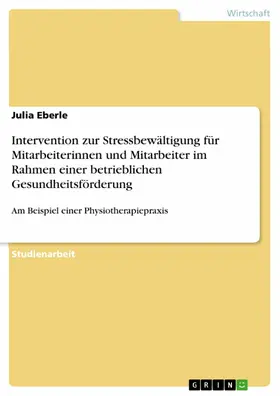 Eberle |  Intervention zur Stressbewältigung für Mitarbeiterinnen und Mitarbeiter im Rahmen einer betrieblichen Gesundheitsförderung | eBook | Sack Fachmedien