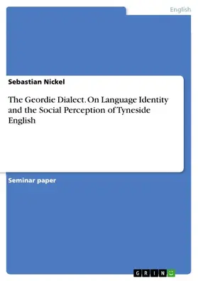 Nickel |  The Geordie Dialect. On Language Identity and the Social Perception of Tyneside English | eBook | Sack Fachmedien
