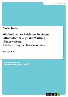 Meier |  Wechseln eines Luftfilters in einem Ottomotor im Zuge der Wartung (Unterweisung Kraftfahrzeugmechatroniker/in) | eBook | Sack Fachmedien