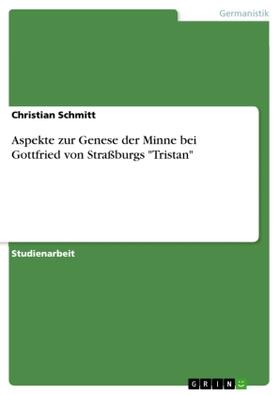 Schmitt |  Aspekte zur Genese der Minne bei Gottfried von Straßburgs "Tristan" | Buch |  Sack Fachmedien