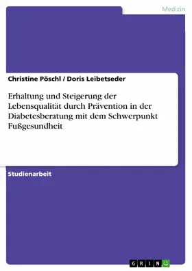 Pöschl / Leibetseder |  Erhaltung und Steigerung der Lebensqualität durch Prävention in der Diabetesberatung mit dem Schwerpunkt Fußgesundheit | eBook | Sack Fachmedien