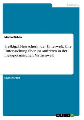 Richter | Ere¿kigal, Herrscherin der Unterwelt. Eine Untersuchung über ihr Auftreten in der mesopotamischen Mythenwelt | Buch | 978-3-668-84270-0 | sack.de