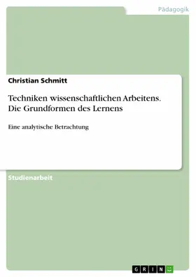 Schmitt |  Techniken wissenschaftlichen Arbeitens. Die Grundformen des Lernens | eBook | Sack Fachmedien