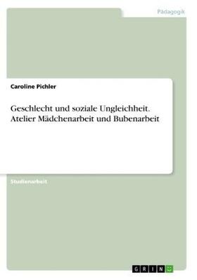 Pichler |  Geschlecht und soziale Ungleichheit. Atelier Mädchenarbeit und Bubenarbeit | Buch |  Sack Fachmedien