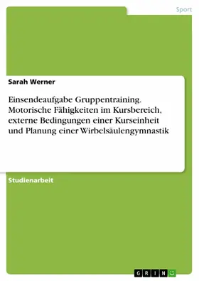 Werner |  Einsendeaufgabe Gruppentraining. Motorische Fähigkeiten im Kursbereich, externe Bedingungen einer Kurseinheit und Planung einer Wirbelsäulengymnastik | eBook | Sack Fachmedien
