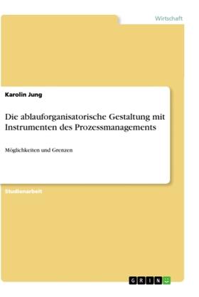 Jung |  Die ablauforganisatorische Gestaltung mit Instrumenten des Prozessmanagements | Buch |  Sack Fachmedien
