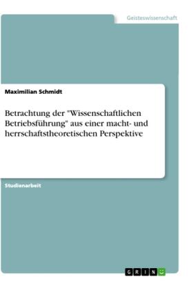 Schmidt |  Betrachtung der "Wissenschaftlichen Betriebsführung" aus einer macht- und herrschaftstheoretischen Perspektive | Buch |  Sack Fachmedien