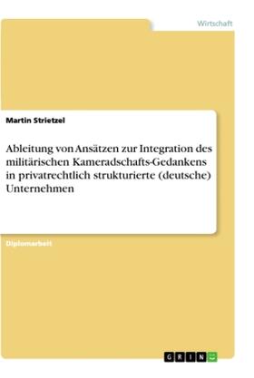 Strietzel |  Ableitung von Ansätzen zur Integration des militärischen Kameradschafts-Gedankens in privatrechtlich strukturierte (deutsche) Unternehmen | Buch |  Sack Fachmedien