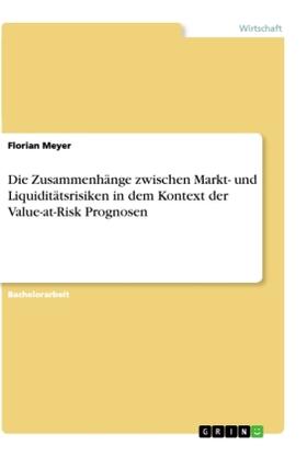 Meyer |  Die Zusammenhänge zwischen Markt- und Liquiditätsrisiken in dem Kontext der Value-at-Risk Prognosen | Buch |  Sack Fachmedien