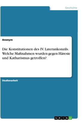 Anonym |  Die Konstitutionen des IV. Laterankonzils. Welche Maßnahmen wurden gegen Häresie und Katharismus getroffen? | Buch |  Sack Fachmedien