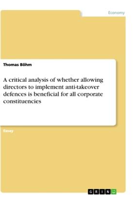 Böhm | A critical analysis of whether allowing directors to implement anti-takeover defences is beneficial for all corporate constituencies | Buch | 978-3-668-96270-5 | sack.de