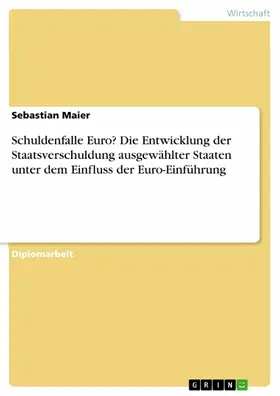Maier |  Schuldenfalle Euro? Die Entwicklung der Staatsverschuldung ausgewählter Staaten unter dem Einfluss der Euro-Einführung | eBook | Sack Fachmedien