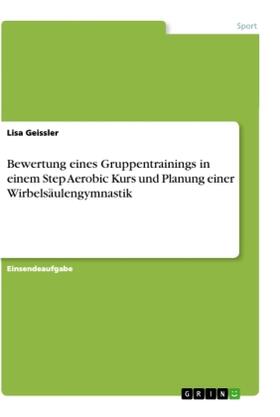 Geissler |  Bewertung eines Gruppentrainings in einem Step Aerobic Kurs und Planung einer Wirbelsäulengymnastik | Buch |  Sack Fachmedien