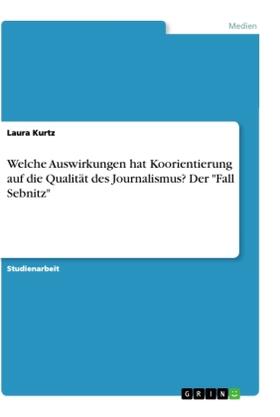 Kurtz |  Welche Auswirkungen hat Koorientierung auf die Qualität des Journalismus? Der "Fall Sebnitz" | Buch |  Sack Fachmedien