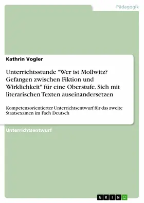 Vogler |  Unterrichtsstunde "Wer ist Mollwitz? Gefangen zwischen Fiktion und Wirklichkeit" für eine Oberstufe. Sich mit literarischen Texten auseinandersetzen | eBook | Sack Fachmedien