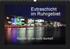 Geiling |  Extraschicht im Ruhrgebiet - Nachts ist es nicht dunkel! (Wandkalender 2019 DIN A3 quer) | Sonstiges |  Sack Fachmedien