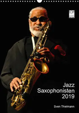 Thielmann / Essen |  Jazz Saxophonisten 2019 (Wandkalender 2019 DIN A3 hoch) | Sonstiges |  Sack Fachmedien