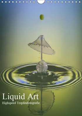 Josef Schüler |  Liquid Art, Highspeed Tropfenfotografie (Wandkalender 2019 DIN A4 hoch) | Sonstiges |  Sack Fachmedien