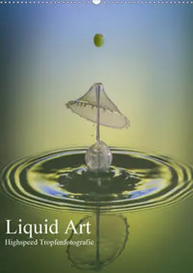 Josef Schüler |  Liquid Art, Highspeed Tropfenfotografie (Wandkalender 2020 DIN A2 hoch) | Sonstiges |  Sack Fachmedien