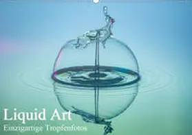 Josef Schüler |  Liquid Art, Einzigartige Tropfenfotos (Wandkalender 2020 DIN A2 quer) | Sonstiges |  Sack Fachmedien