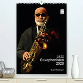 Thielmann / Essen |  Jazz Saxophonisten 2020(Premium, hochwertiger DIN A2 Wandkalender 2020, Kunstdruck in Hochglanz) | Sonstiges |  Sack Fachmedien