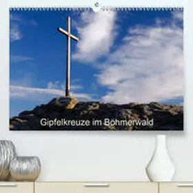 Eickhoff |  Gipfelkreuze im Böhmerwald(Premium, hochwertiger DIN A2 Wandkalender 2020, Kunstdruck in Hochglanz) | Sonstiges |  Sack Fachmedien