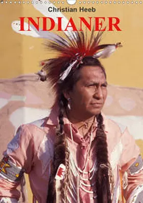 Heeb |  INDIANER Christian Heeb (Wandkalender 2020 DIN A3 hoch) | Sonstiges |  Sack Fachmedien