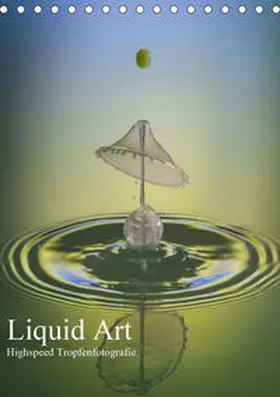 Josef Schüler |  Liquid Art, Highspeed Tropfenfotografie (Tischkalender 2021 DIN A5 hoch) | Sonstiges |  Sack Fachmedien