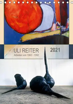 Reiter |  Uli Reiter - Arbeiten von 1982 bis 1992 (Tischkalender 2021 DIN A5 hoch) | Sonstiges |  Sack Fachmedien
