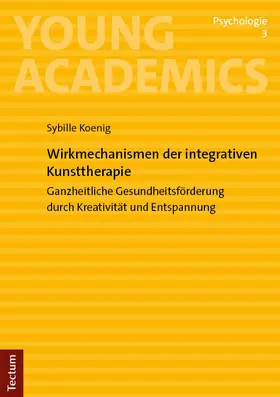 Koenig |  Wirkmechanismen der integrativen Kunsttherapie | Buch |  Sack Fachmedien