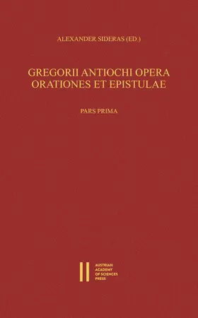 Sideras | Gregorii Antiochi opera. Orationes et epistulae. Introductione instruxit, edidit et germanice vertit Alexander Sideras. Pars prima: Introductionem, Laudationes et Consolationes continens. Pars altera: Orationes funebres, epistolas et indices continens | Buch | 978-3-7001-8365-5 | www2.sack.de