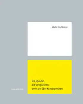 Hochleitner |  Die Sprache, die wir sprechen, wenn wir über Kunst sprechen | Buch |  Sack Fachmedien