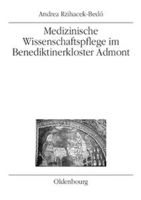 Rzihacek-Bedö |  Medizinische Wissenschaftspflege im Benediktinerkloster Admont bis 1500 | Buch |  Sack Fachmedien