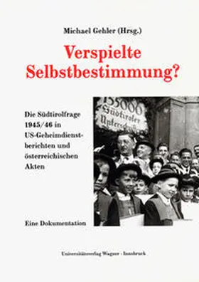 Gehler |  Verspielte Selbstbestimmung? Die Südtirolfrage 1945/46 in US-Geheimdienstdokumenten und österreichischen Akten | Buch |  Sack Fachmedien