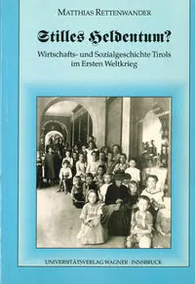 Rettenwander |  Stilles Heldentum? Wirtschafts- und Sozialgeschichte Tirols im Ersten Weltkrieg | Buch |  Sack Fachmedien