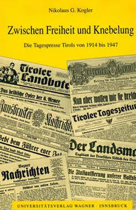 Kogler |  Zwischen Freiheit und Knebelung. Die Tagespresse Tirols von 1914 bis 1947 | Buch |  Sack Fachmedien