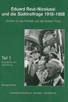 Gehler |  Eduard Reut-Nicolussi und die Südtirolfrage 1918-1958. Streiter für die Freiheit und die Einheit Tirols. Teil 1 | Buch |  Sack Fachmedien