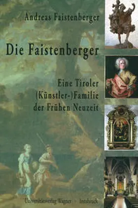 Faistenberger |  Die Faistenberger. Eine Tiroler (Künstler-)Familie der Frühen Neuzeit | Buch |  Sack Fachmedien