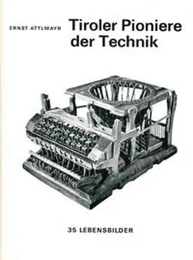Attlmayr |  Tiroler Pioniere der Technik | Buch |  Sack Fachmedien