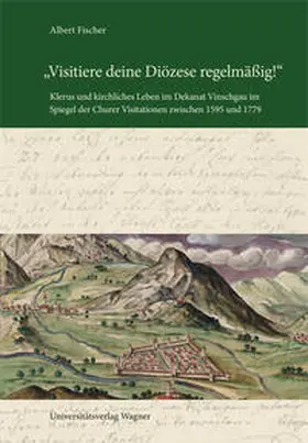 Fischer |  "Visitiere deine Diözese regelmäßig!" Klerus und kirchliches Leben im Dekanat Vinschgau im Spiegel der Churer Visitationen zwischen 1595 und 1779 | Buch |  Sack Fachmedien