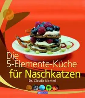 Nichterl |  Die 5-Elemente-Küche für Naschkatzen | Buch |  Sack Fachmedien