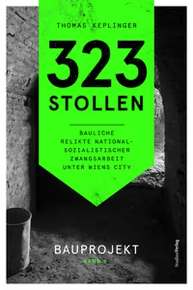 Keplinger | 323 Stollen. Bauliche Relikte nationalsozialistischer Zwangsarbeit unter Wiens City Band 1 | Buch | 978-3-7065-6408-3 | sack.de