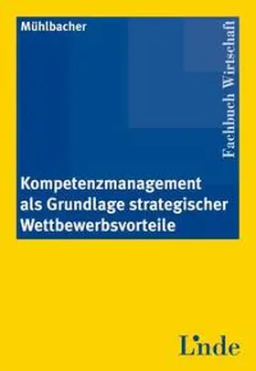 Mühlbacher |  Kompetenzmanagement als Grundlage strategischer Wettbewerbsvorteile | Buch |  Sack Fachmedien
