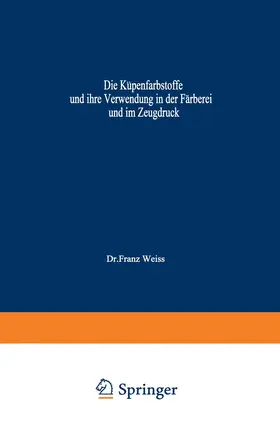 Weiss |  Die Küpenfarbstoffe und ihre Verwendung in der Färberei und im Zeugdruck | Buch |  Sack Fachmedien