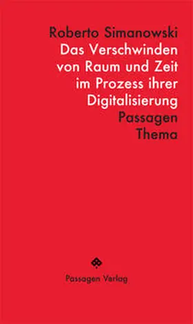 Simanowski |  Das Verschwinden von Raum und Zeit im Prozess ihrer Digitalisierung | Buch |  Sack Fachmedien